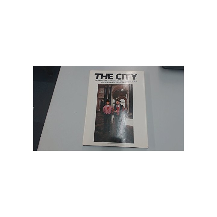 The City: The Traditions and Powerful Personalities of the World's Greatest Financial Centre (A Quartet/Visual Arts Book)